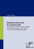 Deutsches Know-how für russisches Öl?:Perspektiven und Potentiale des Transfers von Wissensprodukten in den deutsch-russischen Wirtschaftsbeziehungen