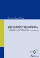 Digitalisiertes TV-Langzeitarchiv:Analyse der vernetzten, bandlosen Content-Produktion, -Speicherung und -Verwertung