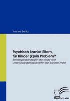 Psychisch kranke Eltern, für Kinder (k)ein Problem?:Bewältigungsstrategien der Kinder und Unterstützungsmöglichkeiten der Sozialen Arbeit