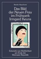 Das Bild der Neuen Frau im Frühwerk Irmgard Keuns:Entwürfe von Weiblichkeit am Ende der Weimarer Republik