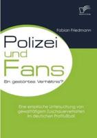 Polizei und Fans - ein gestörtes Verhältnis? Eine empirische Untersuchung von gewalttätigem Zuschauerverhalten im deutschen Profifußball