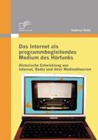 Das Internet als programmbegleitendes Medium des Hörfunks:Historische Entwicklung von Internet, Radio und ihrer Medientheorien