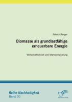 Biomasse als grundlastfähige erneuerbare Energie: Wirtschaftlichkeit und Marktentwicklung