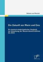 Die Zukunft von Rhein und Ems: Ein deutsch-niederländischer Vergleich zur Umsetzung der Wasserrahmenrichtlinie bis 2015