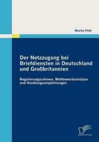 Der Netzzugang bei Briefdiensten in Deutschland und Großbritannien:Regulierungsrahmen, Wettbewerbsanalyse und Handlungsempfehlungen
