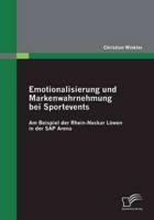 Emotionalisierung und Markenwahrnehmung bei Sportevents: Am Beispiel der Rhein-Neckar Löwen in der SAP Arena