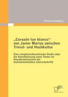 „Corazón tan blanco" von Javier Marías zwischen Trivial- und Hochkultur:Eine rezeptionstheoretische Studie über die Konstituierung eines Textes im Koordinatensystem der feuilletonistischen Literarturkritik