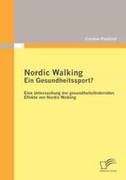 Nordic Walking - Ein Gesundheitssport?:Eine Untersuchung der gesundheitsfördernden Effekte von Nordic Walking