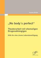 „No body's perfect": Theaterarbeit mit ehemaligen Drogenabhängigen:Hilfe für eine cleane Lebensbewältigung