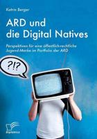 ARD und die Digital Natives: Perspektiven für eine öffentlich-rechtliche Jugend-Marke im Portfolio der ARD