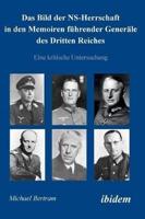 Das Bild der NS-Herrschaft in den Memoiren führender Generäle des Dritten Reiches. Eine kritische Untersuchung