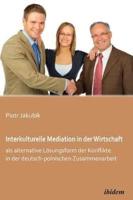 Interkulturelle Mediation in der Wirtschaft als alternative Lösungsform der Konflikte in der deutsch-polnischen Zusammenarbeit.