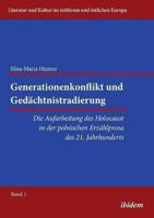 Generationenkonflikt und Gedächtnistradierung: Die Aufarbeitung des Holocaust in der polnischen Erzählprosa des 21. Jahrhunderts.