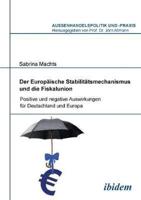 Der Europäische Stabilitätsmechanismus und die Fiskalunion. Positive und negative Auswirkungen für Deutschland und Europa