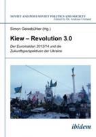 Kiew - Revolution 3.0. Der Euromaidan 2013/14 und die Zukunftsperspektiven der Ukraine