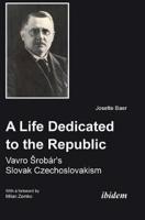 A Life Dedicated to the Republic:  Vavro Srobár's Slovak Czechoslovakism.