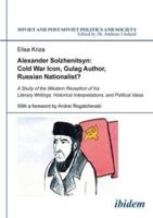Alexander Solzhenitsyn, Cold War Icon, Gulag Author, Russian Nationalist?