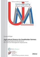 Agricultural Finance for Smallholder Farmers. Rethinking Traditional Microfinance Risk and Cost Management Approaches