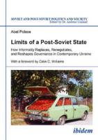 Limits of a Post-Soviet State. How Informality Replaces, Renegotiates, and Reshapes Governance in Contemporary Ukraine