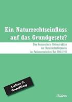 Ein Naturrechtseinfluss auf das Grundgesetz?. Eine kommentierte Rekonstruktion der Naturrechtsdiskussion im Parlamentarischen Rat 1948-1949