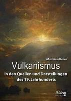 Vulkanismus in den Quellen und Darstellungen des 19. Jahrhunderts.