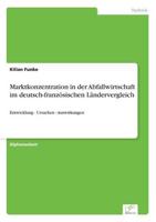 Marktkonzentration in der Abfallwirtschaft im deutsch-französischen Ländervergleich:Entwicklung - Ursachen - Auswirkungen