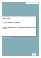 Leiten Frauen anders?:Über die Eignung von Frauen in Leitungspositionen in psychosozialen Berufen