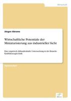 Wirtschaftliche Potentiale der Miniaturisierung aus industrieller Sicht:Eine empirisch, fallstudienhafte Untersuchung in der Branche Kraftfahrzeugtechnik