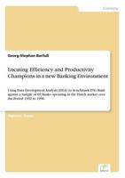 Locating Efficiency and Productivity Champions in a new Banking Environment:Using Data Envelopment Analysis (DEA) to benchmark ING Bank against a Sample of 65 Banks operating in the Dutch market over the Period 1992 to 1996