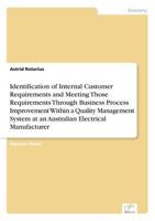 Identification of Internal Customer Requirements and Meeting Those Requirements Through Business Process Improvement Within a Quality Management System at an Australian Electrical Manufacturer