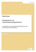 Management von Unternehmensakquisitionen:Ansatzpunkte zur Gestaltung des Integrationsprozesses aus ressourcenorientierter Perspektive
