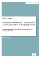 Ökonomie des Vertrauens - Feldstudien zu Reziprozität und Gift-Exchange Experiment:Ein Erklärungsansatz zur erfolgreichen Implementierung von Self-Pricing-Modellen