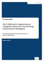 Das Collaborative Engineering im Anlagenbau durch die Unterstützung elektronischer Marktplätze:Rahmenbedingungen, Informationsmodelle und Anwendungsbeispiele