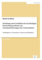 Erstellung eines Leitbildes der nachhaltigen Entwicklung anhand von Grundanforderungen für Unternehmen:Nachhaltigkeit von Unternehmen - Wunsch oder Wirklichkeit?