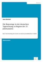 Die Reportage in der deutschen Tageszeitung zu Beginn des 21. Jahrhunderts:Eine Untersuchung des Genres in seinem journalistischen Umfeld