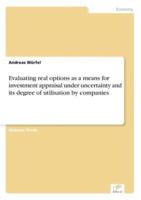 Evaluating real options as a means for investment appraisal under uncertainty and its degree of utilisation by companies