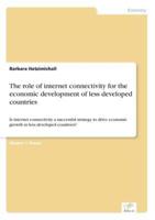 The role of internet connectivity for the economic development of less developed countries:Is internet connectivity a successful strategy to drive economic growth in less developed countries?