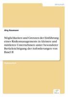 Möglichkeiten und Grenzen der Einführung eines Risikomanagements in kleinen und mittleren Unternehmen unter besonderer Berücksichtigung der Anforderungen von Basel II