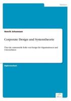 Corporate Design und Systemtheorie:Über die existentielle Rolle von Design für Organisationen und Unternehmen