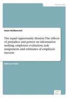 The equal opportunity illusion: The effects of prejudice and power on information seeking, employee evaluation, task assignment, and estimates of employee success