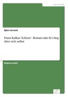 Franz Kafkas 'Schloss' - Roman oder K's Sieg über sich selbst