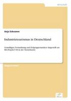 Industrietourismus in Deutschland:Grundlagen, Vermarktung und Zielgruppenanalyse dargestellt am IBA-Projekt F 60 in der Niederlausitz