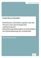 Definitionen, Statistiken, Aspekte und der Versuch einer psychologischen Aufarbeitung der Behindertenproblematiken in Deutschland zur Harmonisierung der Gesellschaft