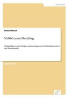 Multichannel Retailing:Erfolgsfaktoren und Erfolgsvoraussetzungen von Mehrkanalsystemen des Einzelhandels
