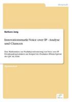 Innovationsmarkt Voice over IP - Analyse und Chancen:Eine Marktanalyse zur Produktpositionierung von Voice over IP Privatkundenprodukten am Beispiel des Produktes IPfonie®privat der QSC AG, Köln