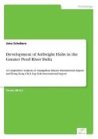 Development of Airfreight Hubs in the Greater Pearl River Delta:A Competitive Analysis of Guangzhou Baiyun International Airport and Hong Kong Chek Lap Kok International Airport