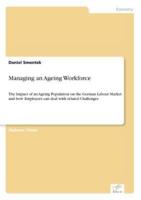Managing an Ageing Workforce:The Impact of an Ageing Population on the German Labour Market and how Employers can deal with related Challenges