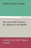 The Last of the Foresters Or, Humors on the Border