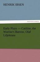 Early Plays - Catiline, the Warrior's Barrow, Olaf Liljekrans