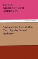 Savva and the Life of Man Two Plays by Leonid Andreyev